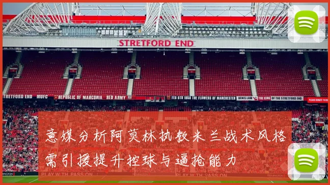 意媒分析阿莫林执教米兰战术风格需引援提升控球与逼抢能力